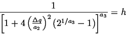 \begin{displaymath}
\frac{1}{\left[1+4\left(\frac{\Delta q}{a_{2}}\right)^{2}\left(2^{1/a_{3}}-1\right)\right]^{a_{3}}}=h\end{displaymath}