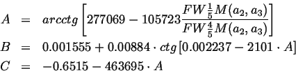 \begin{eqnarray*}
A & = & arcctg\left[277069-105723\frac{FW\frac{1}{5}M(a_{2},a_...
...eft[0.002237-2101\cdot A\right]\\
C & = & -0.6515-463695\cdot A
\end{eqnarray*}