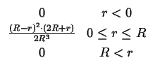 $\displaystyle \begin{array}{cc}
0 & r<0\\
\frac{(R-r)^{2}\cdot (2R+r)}{2R^{3}} & 0\leq r\leq R\\
0 & R<r
\end{array}$