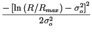 $\displaystyle {\frac{{-\left[ \ln \left( R/R_{max}\right) -\sigma _{o}^{2}\right] ^{2}}}{{2\sigma _{o}^{2}}}}$