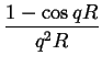 $\displaystyle {\frac{{1-\cos qR}}{{q^{2}R}}}$