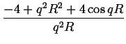 $\displaystyle {\frac{{-4+q^{2}R^{2}+4\cos qR}}{{q^{2}R}}}$