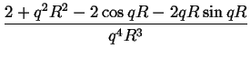 $\displaystyle {\frac{{2+q^{2}R^{2}-2\cos qR-2qR\sin qR}}{{q^{4}R^{3}}}}$