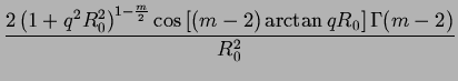 $\displaystyle {\frac{{2\left( 1+q^{2}R_{0}^{2}\right) ^{1-\frac{m}{2}}\cos \left[ (m-2)\arctan qR_{0}\right] \Gamma (m-2)}}{{R_{0}^{2}}}}$