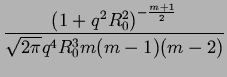 $\displaystyle {\frac{{\left( 1+q^{2}R_{0}^{2}\right) ^{-\frac{m+1}{2}}}}{{\sqrt{2\pi }q^{4}R_{0}^{3}m(m-1)(m-2)}}}$