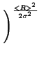 $\displaystyle \left.\vphantom{ 1+\frac{q^{2}\sigma ^{4}}{<R>^{2}}}\right)^{{\frac{<R>^{2}}{2\sigma ^{2}}}}_{}$