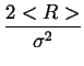 $\displaystyle {\frac{{2<R>}}{{\sigma ^{2}}}}$