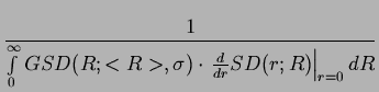 $\displaystyle {\frac{{1}}{{\int\limits _{0}^{\infty }GSD(R;<R>,\sigma )\cdot \left. \frac{d}{dr}SD(r;R)\right\vert _{r=0}dR}}}$