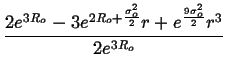 $\displaystyle {\frac{{2e^{3R_{o}}-3e^{2R_{o}+\frac{\sigma _{o}^{2}}{2}}r+e^{\frac{9\sigma _{o}^{2}}{2}}r^{3}}}{{2e^{3R_{o}}}}}$