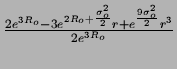 $ {\frac{{2e^{3R_{o}}-3e^{2R_{o}+\frac{\sigma _{o}^{2}}{2}}r+e^{\frac{9\sigma _{o}^{2}}{2}}r^{3}}}{{2e^{3R_{o}}}}}$