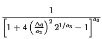 $\displaystyle {\frac{{1}}{{\left[ 1+4\left( \frac{\Delta q}{a_{2}}\right) ^{2}2^{1/a_{3}}-1\right] ^{a_{3}}}}}$