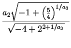 $\displaystyle {\frac{{a_{2}\sqrt{-1+\left( \frac{5}{4}\right) ^{1/a_{3}}}}}{{\sqrt{-4+2^{2+1/a_{3}}}}}}$