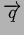 $\displaystyle \overrightarrow{q}$