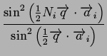 $\displaystyle {\frac{{\sin ^{2}\left( \frac{1}{2}N_{i}\overrightarrow{q}\cdot \...
...^{2}\left( \frac{1}{2}\overrightarrow{q}\cdot \overrightarrow{a}_{i}\right) }}}$